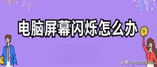 台式电脑屏幕一直闪烁怎么解决（电脑屏幕一闪一闪的是什么问题）